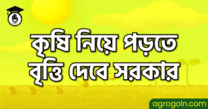 কৃষি নিয়ে পড়তে বৃত্তি দেবে সরকার