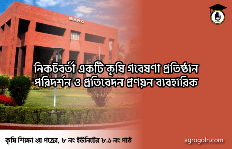 নিকটবর্তী একটি কৃষি গবেষণা প্রতিষ্ঠান পরিদর্শন ও প্রতিবেদন প্রণয়ন ব্যবহারিক